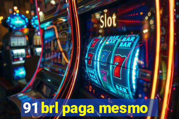 91 brl paga mesmo
